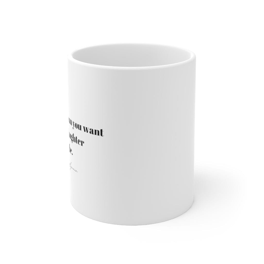 Be the woman you want your daughter to be - Ceramic Mug 11oz