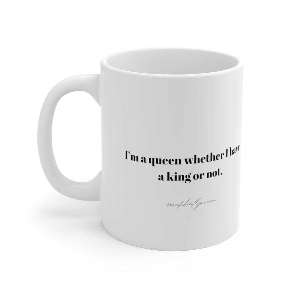 I’m a queen whether I have a king or not - Ceramic Mug 11oz