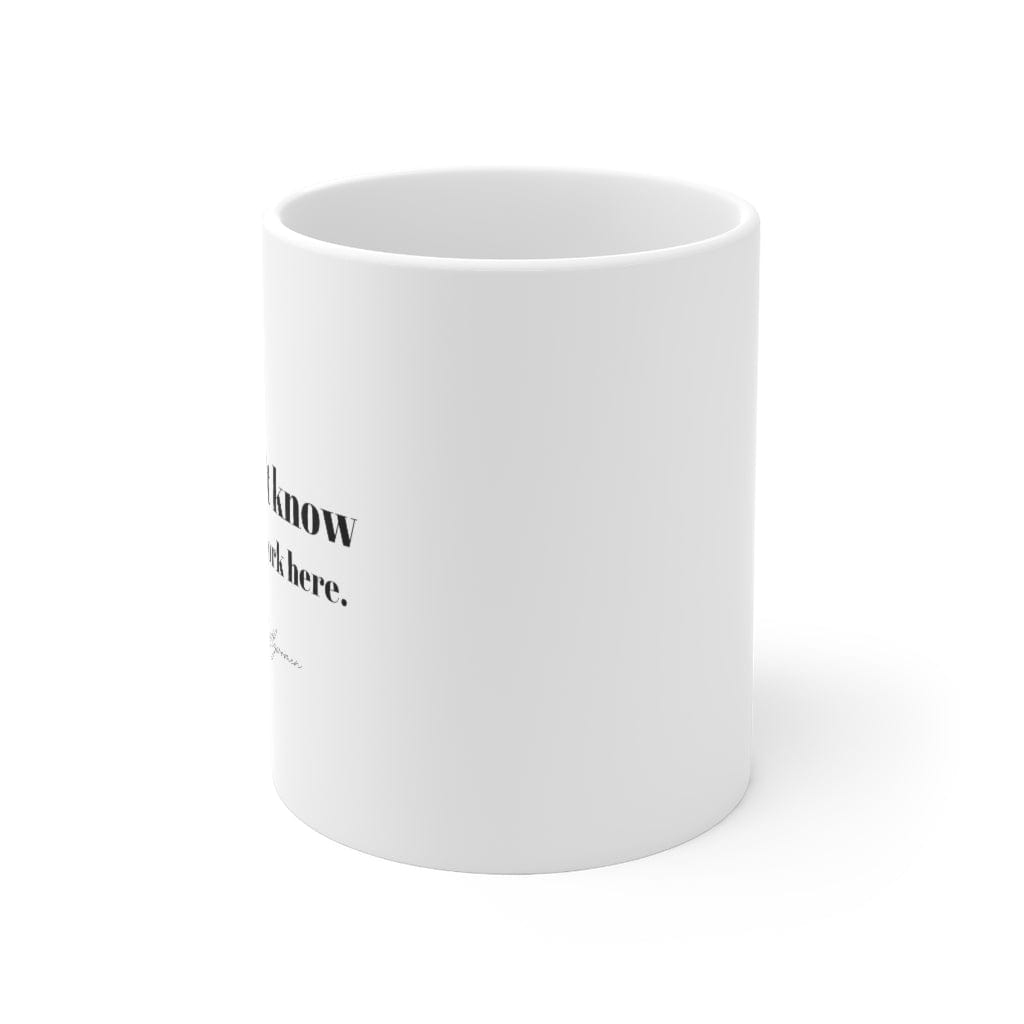 I don’t know I just work here - Ceramic Mug 11oz