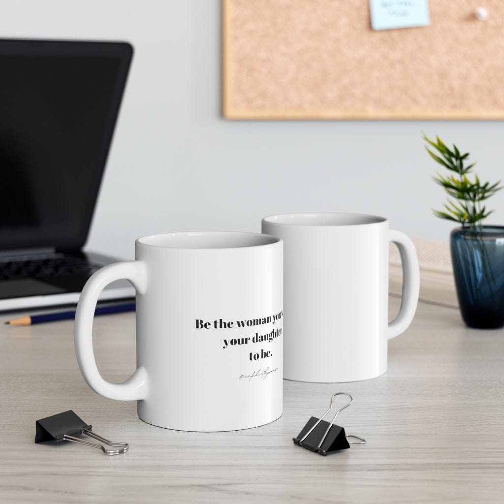 Be the woman you want your daughter to be - Ceramic Mug 11oz