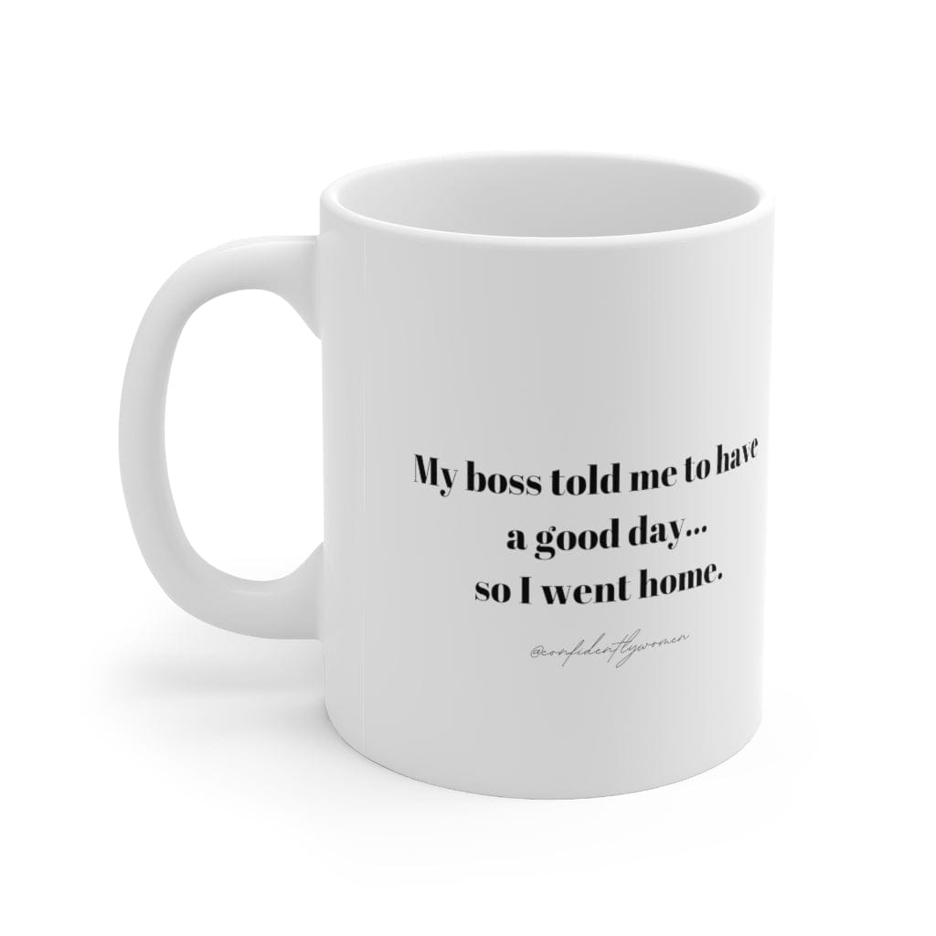 My boss told me to have a good day - Ceramic Mug 11oz