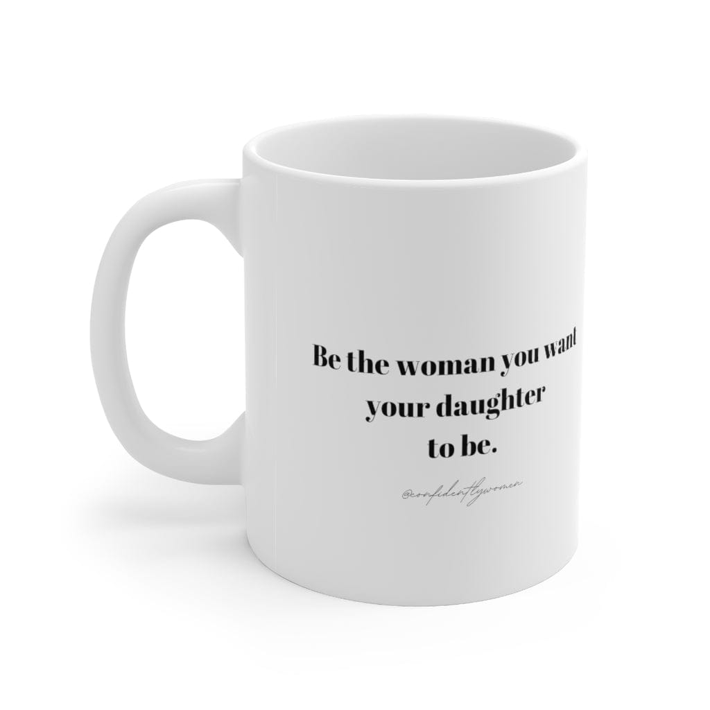Be the woman you want your daughter to be - Ceramic Mug 11oz