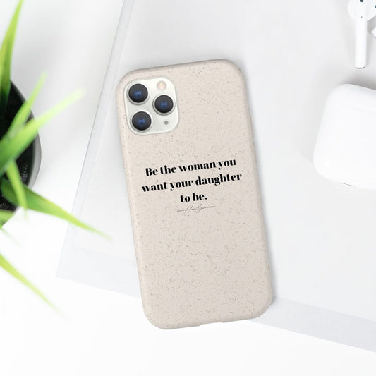 Be the woman you want your daughter to be - Biodegradable Case