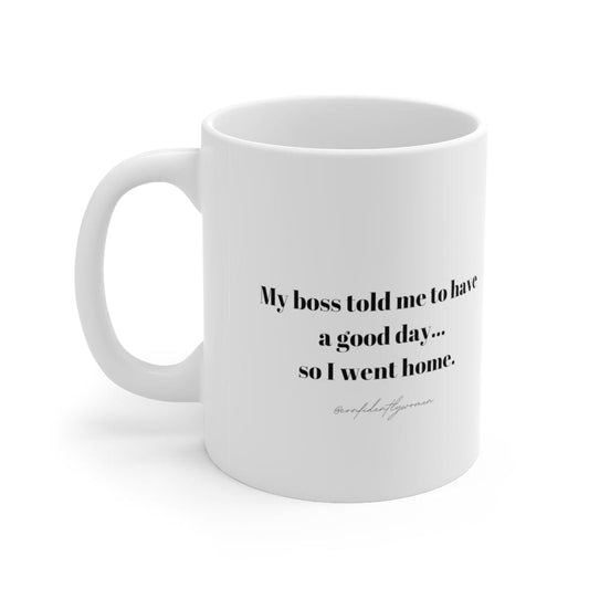 My boss told me to have a good day  -  Ceramic Mug 11oz