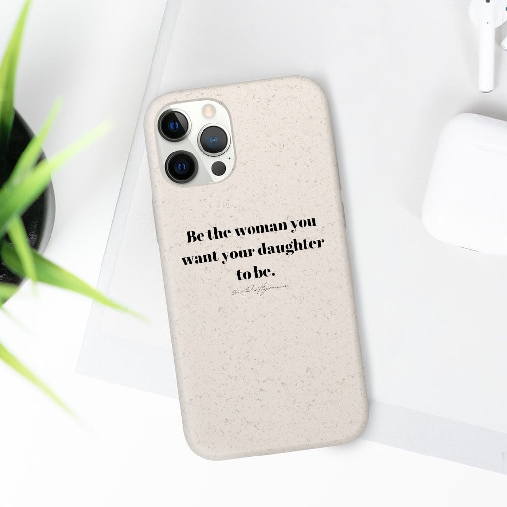 Be the woman you want your daughter to be - Biodegradable Case