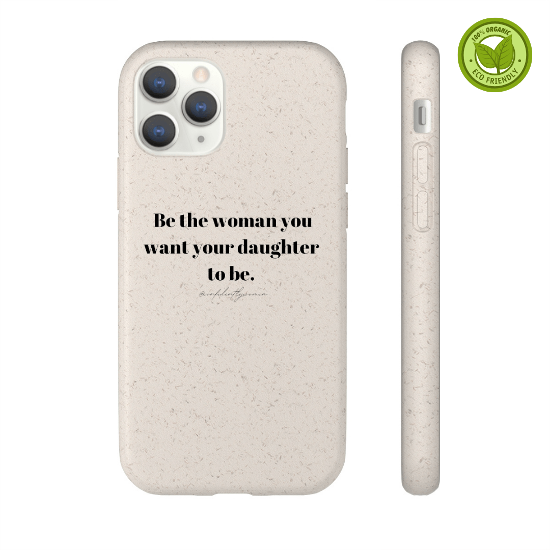 Be the woman you want your daughter to be - Biodegradable Case