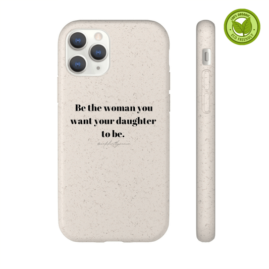 Be the woman you want your daughter to be - Biodegradable Case