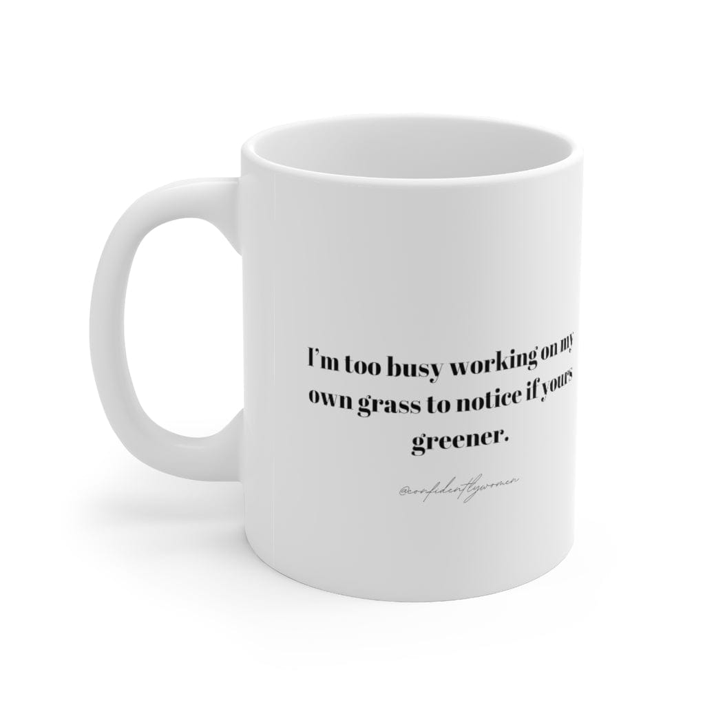 I’m too busy working on my own grass to notice if yours greener - Ceramic Mug 11oz