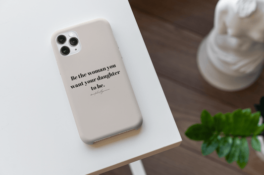 Be the woman you want your daughter to be - Phone Case