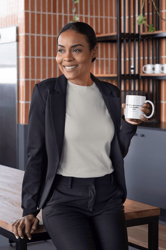 Be the woman you want your daughter to be - Ceramic Mug 11oz